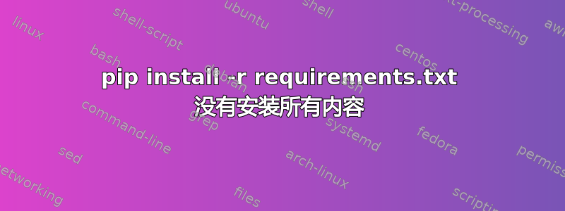 pip install -r requirements.txt 没有安装所有内容