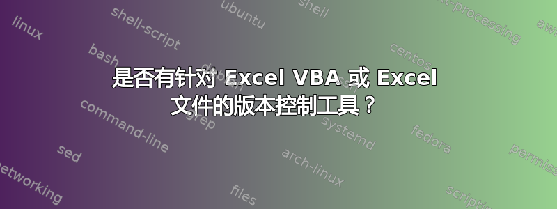 是否有针对 Excel VBA 或 Excel 文件的版本控制工具？