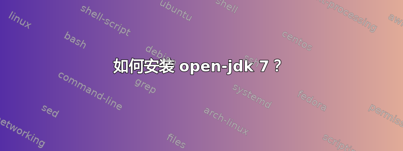 如何安装 open-jdk 7？