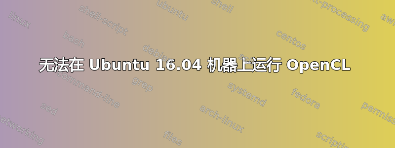 无法在 Ubuntu 16.04 机器上运行 OpenCL