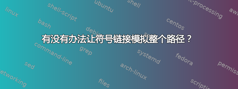 有没有办法让符号链接模拟整个路径？