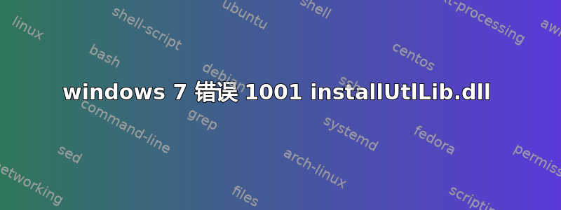 windows 7 错误 1001 installUtlLib.dll