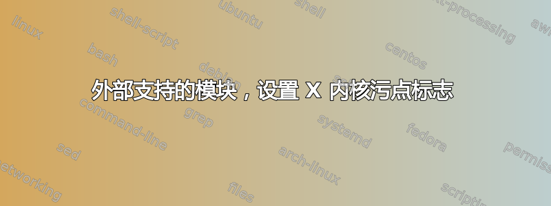 外部支持的模块，设置 X 内核污点标志