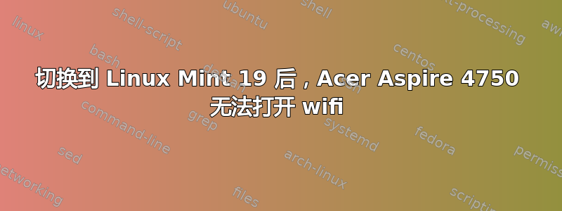 切换到 Linux Mint 19 后，Acer Aspire 4750 无法打开 wifi