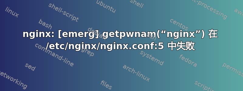 nginx: [emerg] getpwnam(“nginx”) 在 /etc/nginx/nginx.conf:5 中失败