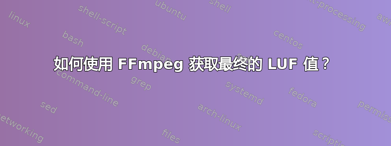 如何使用 FFmpeg 获取最终的 LUF 值？