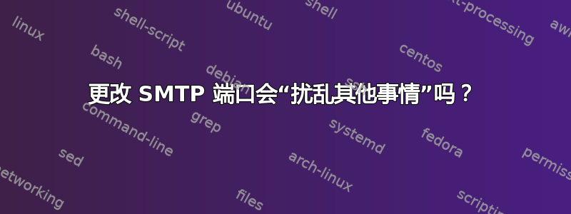 更改 SMTP 端口会“扰乱其他事情”吗？