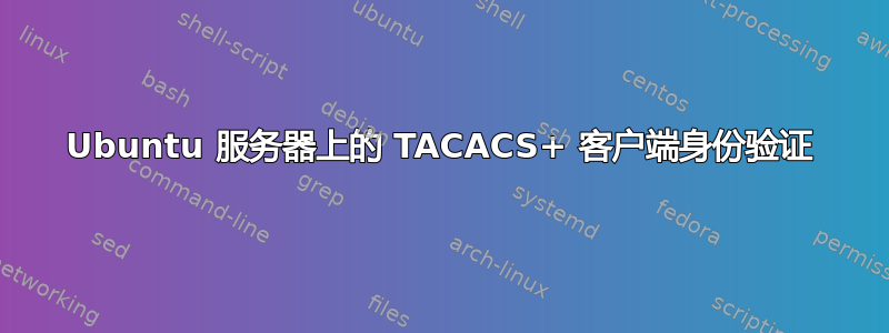 Ubuntu 服务器上的 TACACS+ 客户端身份验证