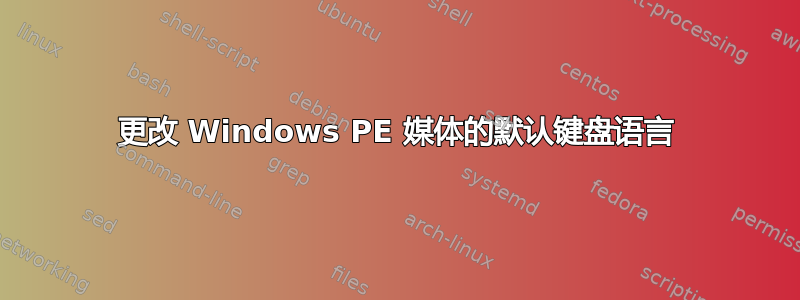 更改 Windows PE 媒体的默认键盘语言