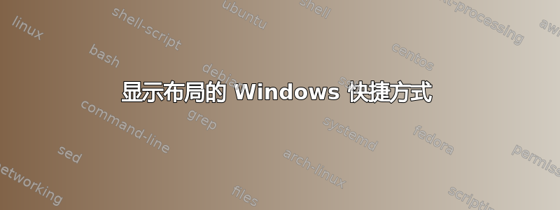 显示布局的 Windows 快捷方式