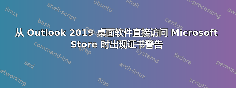 从 Outlook 2019 桌面软件直接访问 Microsoft Store 时出现证书警告