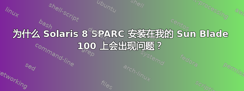 为什么 Solaris 8 SPARC 安装在我的 Sun Blade 100 上会出现问题？