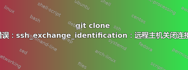 git clone 错误：ssh_exchange_identification：远程主机关闭连接