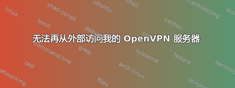 无法再从外部访问我的 OpenVPN 服务器