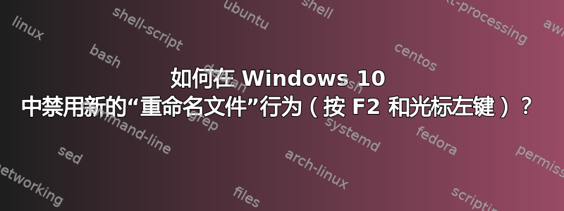 如何在 Windows 10 中禁用新的“重命名文件”行为（按 F2 和光标左键）？