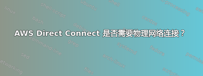 AWS Direct Connect 是否需要物理网络连接？