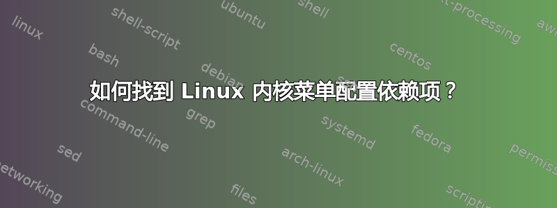 如何找到 Linux 内核菜单配置依赖项？