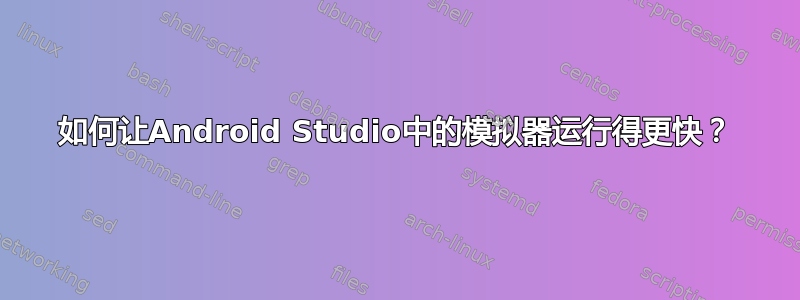 如何让Android Studio中的模拟器运行得更快？