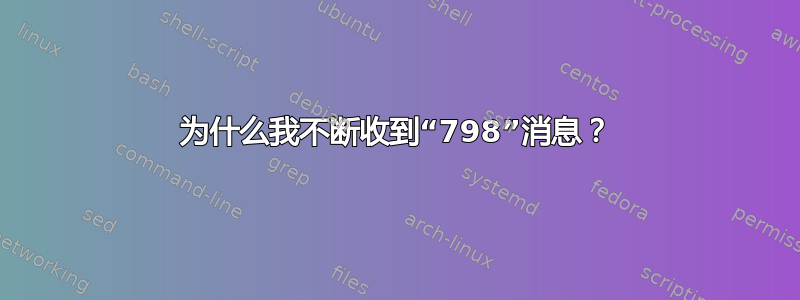 为什么我不断收到“798”消息？