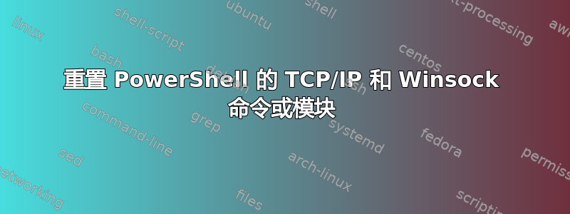 重置 PowerShell 的 TCP/IP 和 Winsock 命令或模块