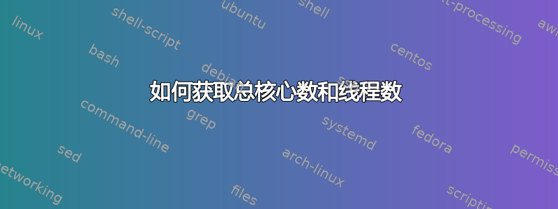 如何获取总核心数和线程数