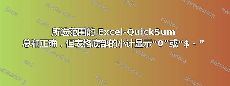 所选范围的 Excel-QuickSum 总和正确，但表格底部的小计显示“0”或“$ - ”