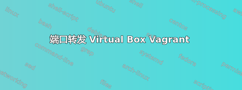 端口转发 Virtual Box Vagrant