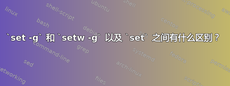 `set -g` 和 `setw -g` 以及 `set` 之间有什么区别？