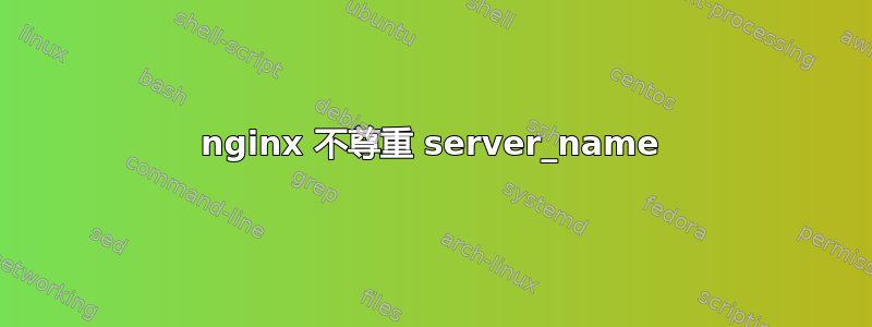 nginx 不尊重 server_name