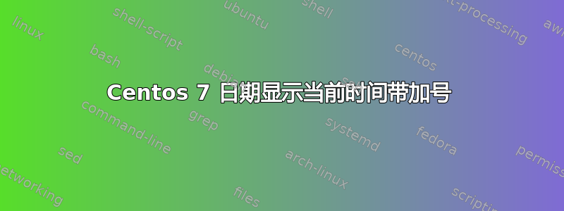 Centos 7 日期显示当前时间带加号