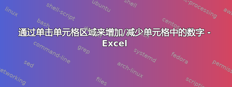 通过单击单元格区域来增加/减少单元格中的数字 - Excel