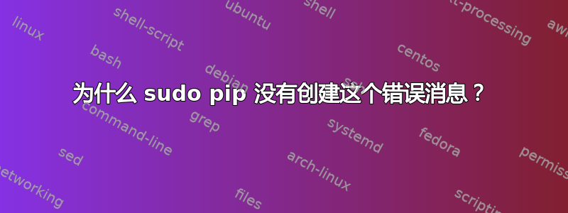 为什么 sudo pip 没有创建这个错误消息？