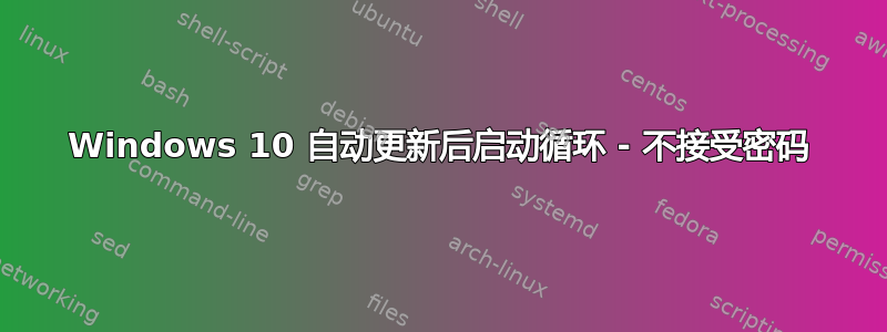 Windows 10 自动更新后启动循环 - 不接受密码