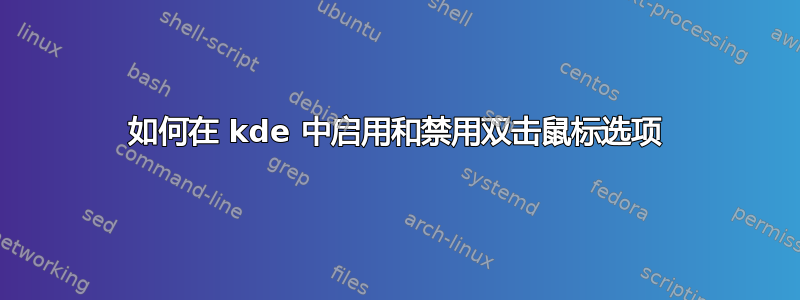 如何在 kde 中启用和禁用双击鼠标选项