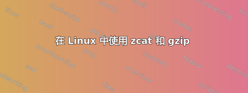 在 Linux 中使用 zcat 和 gzip