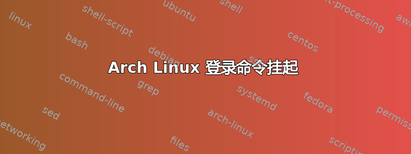 Arch Linux 登录命令挂起