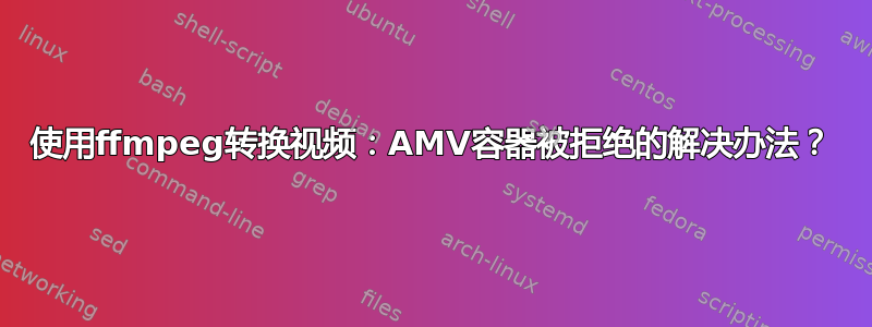 使用ffmpeg转换视频：AMV容器被拒绝的解决办法？