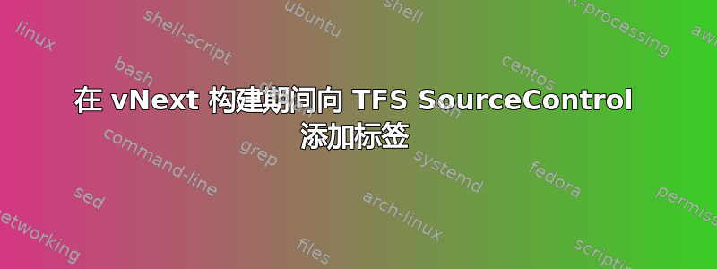 在 vNext 构建期间向 TFS SourceControl 添加标签