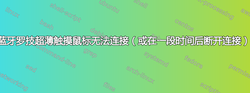 蓝牙罗技超薄触摸鼠标无法连接（或在一段时间后断开连接）