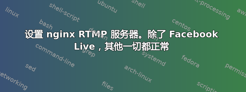 设置 nginx RTMP 服务器。除了 Facebook Live，其他一切都正常