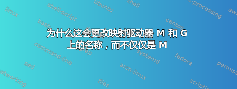 为什么这会更改映射驱动器 M 和 G 上的名称，而不仅仅是 M