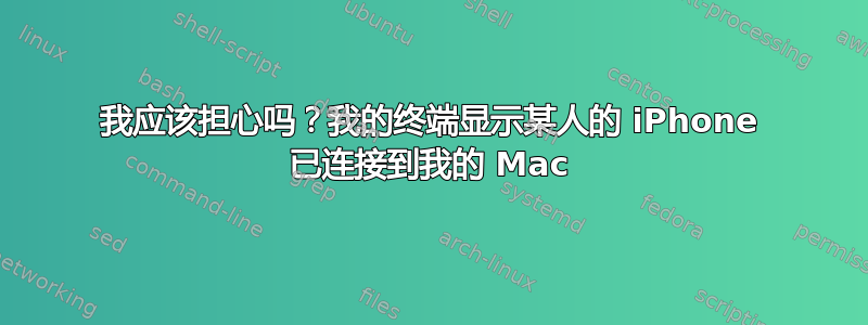 我应该担心吗？我的终端显示某人的 iPhone 已连接到我的 Mac