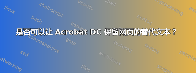 是否可以让 Acrobat DC 保留网页的替代文本？