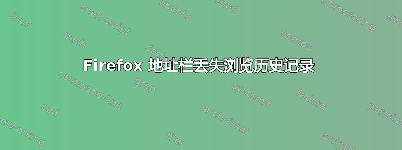 Firefox 地址栏丢失浏览历史记录