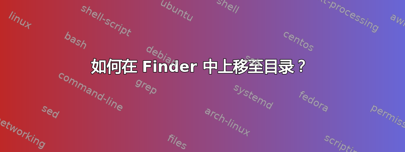 如何在 Finder 中上移至目录？