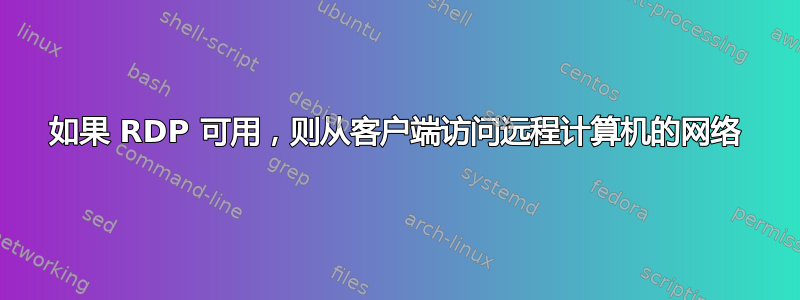 如果 RDP 可用，则从客户端访问远程计算机的网络