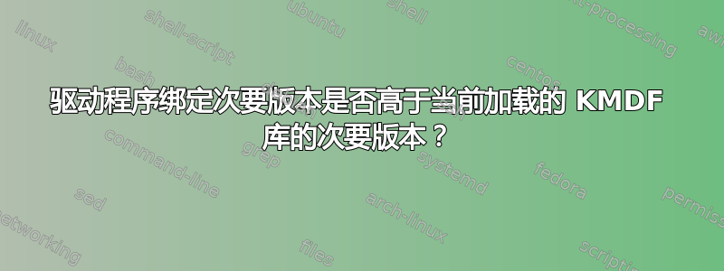 驱动程序绑定次要版本是否高于当前加载的 KMDF 库的次要版本？