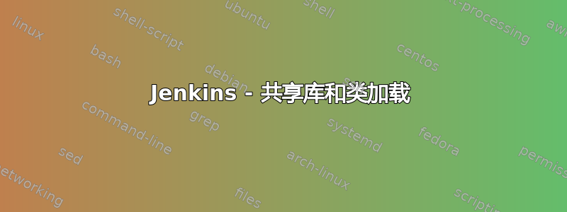 Jenkins - 共享库和类加载