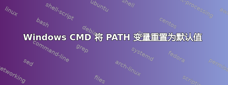 Windows CMD 将 PATH 变量重置为默认值