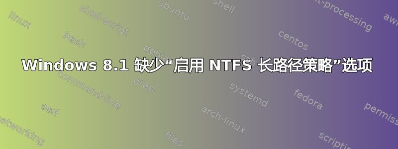 Windows 8.1 缺少“启用 NTFS 长路径策略”选项